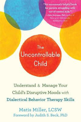 Picture of The Uncontrollable Child: Understand and Manage Your Child's Disruptive Moods with Dialectical Behavior Therapy Skills