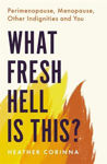 Picture of What Fresh Hell Is This?: Perimenopause, Menopause, Other Indignities and You