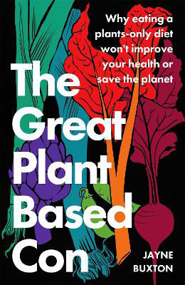 Picture of The Great Plant-Based Con : Why eating a plants-only diet won't improve your health or save the planet