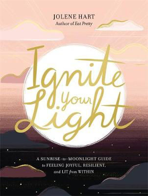 Picture of Ignite Your Light: A Sunrise-to-Moonlight Guide to Feeling Joyful, Resilient, and Lit from Within