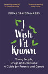 Picture of I Wish I'd Known: Young People, Drugs and Decisions: A Guide for Parents and Carers