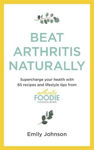 Picture of Beat Arthritis Naturally: Supercharge your health with 65 recipes and lifestyle tips from Arthritis Foodie