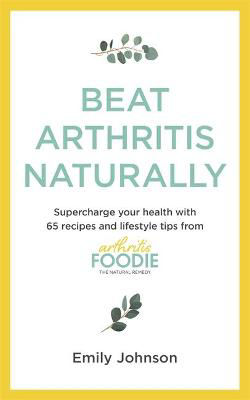 Picture of Beat Arthritis Naturally: Supercharge your health with 65 recipes and lifestyle tips from Arthritis Foodie