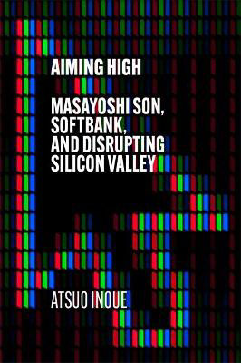 Picture of Aiming High : Masayoshi Son, SoftBank, and Disrupting Silicon Valley.