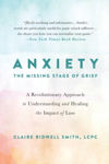 Picture of Anxiety: The Missing Stage of Grief: A Revolutionary Approach to Understanding and Healing the Impact of Loss