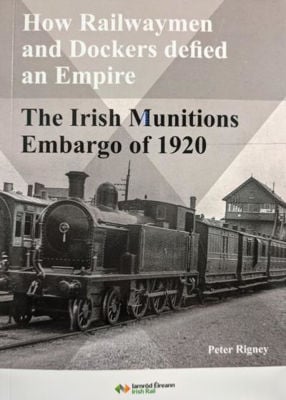 Picture of The Irish Munitions Embargo of 1920 - How Railwaymen and Dockers Defied an Empire