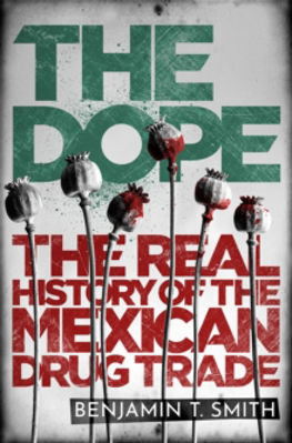 Picture of The Dope : The Real History of the Mexican Drug Trade