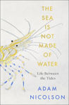 Picture of The Sea Is Not Made Of Water: Life Between The Tides