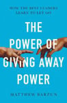Picture of The Power Of Giving Away Power: How The Best Leaders Learn To Let Go