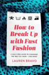 Picture of How To Break Up With Fast Fashion: A guilt-free guide to changing the way you shop - for good