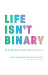 Picture of Life Isn't Binary: On Being Both, Beyond, and in-Between