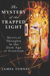Picture of The Mystery of the Trapped Light: Mystical Thoughts in the Dark Age of Scientism