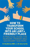 Picture of How to Transform Your School into an LGBT+ Friendly Place: A Practical Guide for Nursery, Primary and Secondary Teachers