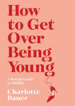 Picture of How to Get Over Being Young