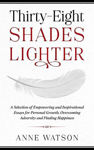 Picture of Thirty-Eight Shades Lighter: A Selection of Empowering and Inspirational Essays for Personal Growth, Overcoming Adversity and Finding Happiness