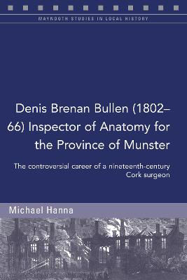 Picture of Denis Brenan Bullen (1802-66) Inspector of Anatomy for the Province of Munster: The controversial career of a Cork surgeon