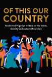 Picture of Of This Our Country : Acclaimed Nigerian Writers On The Home, Identity And Culture They Know