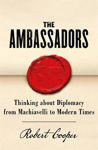 Picture of The Ambassadors: Thinking about Diplomacy from Machiavelli to Modern Times