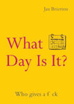 Picture of What Day Is It? Who gives a f*ck