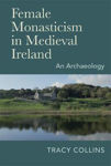 Picture of Female Monasticism in Medieval Ireland: An Archaeology