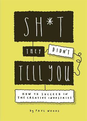 Picture of Sh*t They Didn't Tell You: How to Succeed in the Creative Industries