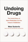 Picture of Undoing Drugs: The Untold Story of Harm Reduction and the Future of Addiction