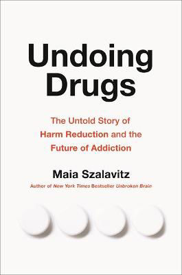 Picture of Undoing Drugs: The Untold Story of Harm Reduction and the Future of Addiction