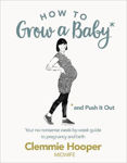 Picture of How to Grow a Baby and Push It Out: Your no-nonsense guide to pregnancy and birth