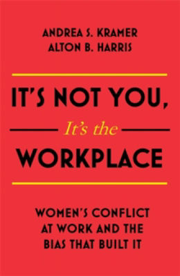 Picture of It's Not You, It's the Workplace: Women's Conflict at Work and the Bias that Built it