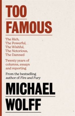 Picture of Too Famous : The Rich, The Powerful, The Wishful, The Damned, The Notorious - Twenty Years of Columns, Essays and Reporting