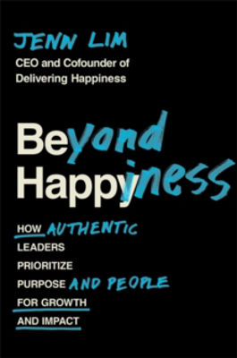 Picture of Beyond Happiness: How Authentic Leaders Prioritize Purpose and People for Growth and Impact