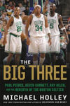 Picture of The Big Three: Paul Pierce, Kevin Garnett, Ray Allen, and the Rebirth of the Boston Celtics