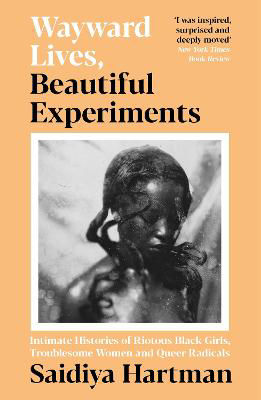 Picture of Wayward Lives, Beautiful Experiments: Intimate Histories of Riotous Black Girls, Troublesome Women and Queer Radicals