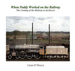 Picture of When Paddy Worked On The Railway : The Coming Of The Railway To Inchicore