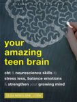 Picture of Your Amazing Teen Brain: CBT and Neuroscience Skills to Stress Less, Balance Emotions, and Strengthen Your Growing Mind