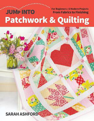 Picture of Jump into Patchwork & Quilting: For Beginners; 6 Modern Projects; from Fabrics to Finishing