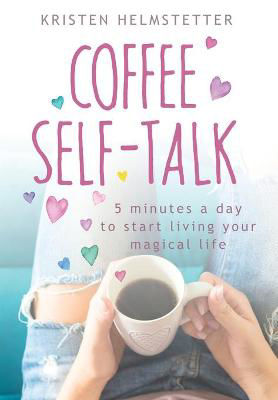 Picture of Coffee Self-Talk: 5 Minutes a Day to Start Living Your Magical Life