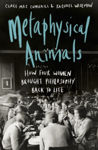 Picture of Metaphysical Animals : How Four Women Brought Philosophy Back to Life