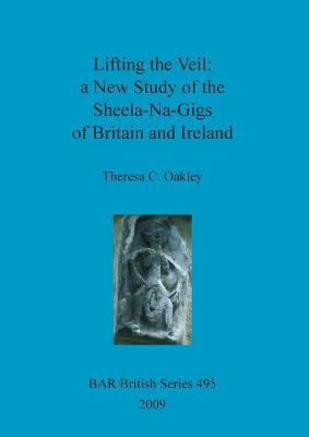 Picture of Lifting the Veil: A New Study of the Sheela-Na-Gigs of Britain and Ireland