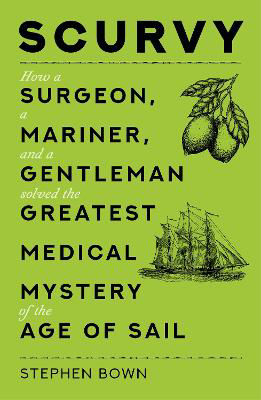 Picture of Scurvy: How a Surgeon, a Mariner, and a Gentleman Solved the Greatest Medical Mystery of the Age of Sail