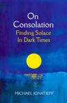 Picture of On Consolation : Finding Solace In Dark Times