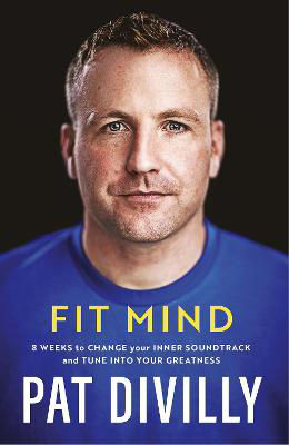 Picture of Pat Divilly’s Fit Mind: 8 weeks to change your inner soundtrack and tune into your greatness
