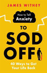 Picture of How to Tell Anxiety to Sod Off: 40 Ways to Get Your Life Back