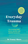 Picture of Everyday Trauma: Transform Your Brain's Response to Stress, Anxiety and Painful Memories