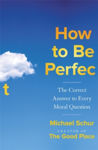 Picture of How to be Perfect : The Correct Answer to Every Moral Question