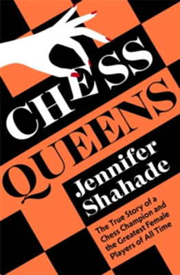 Picture of Chess Queens : The True Story of a Chess Champion and the Greatest Female Players of All Time