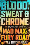 Picture of Blood, Sweat & Chrome: The Wild and True Story of Mad Max: Fury Road