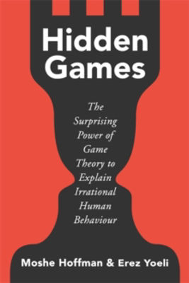 Picture of Hidden Games : The Surprising Power Of Game Theory To Explain Irrational Human Behaviour