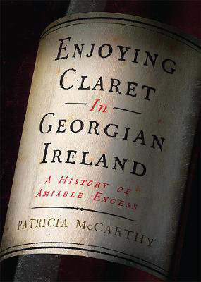 Picture of Enjoying Claret in Georgian Ireland: A history of amiable excess