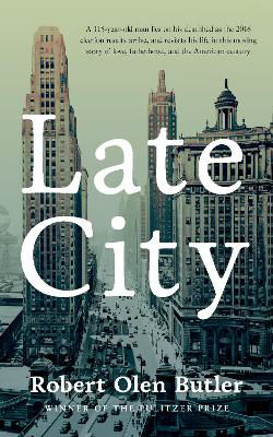 Picture of Late City: The last surviving veteran of WWI revisits his life in this moving story of love and fatherhood from the Pulitzer Prize winner